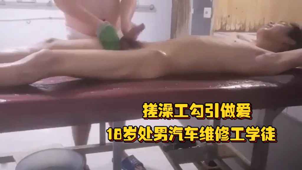 搓澡工实拍勾引，18岁处男汽车维修工学徒，真实对白，在空旷的澡堂中肆无忌弹啪啪啪